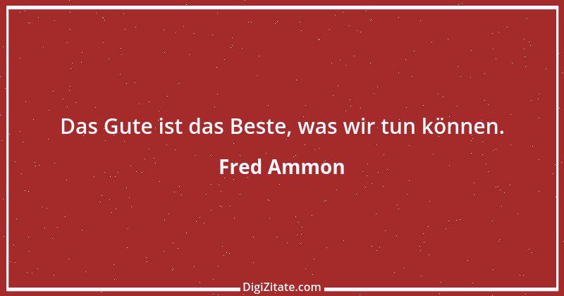 Zitat von Fred Ammon 173