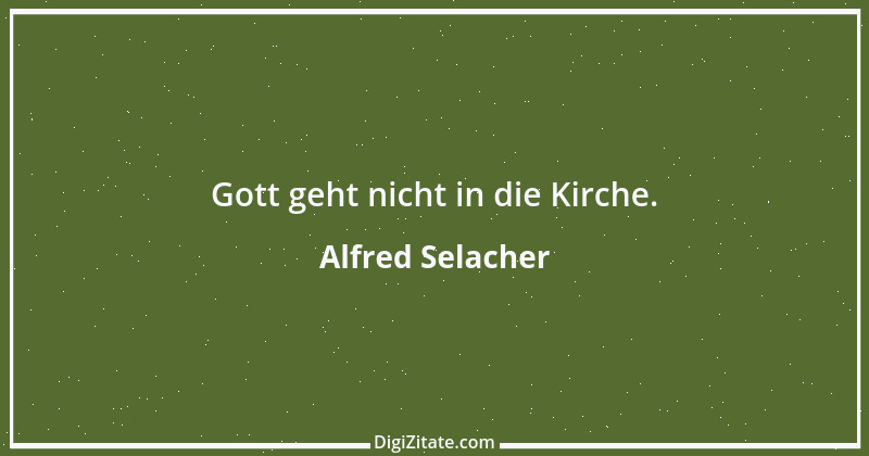 Zitat von Alfred Selacher 282