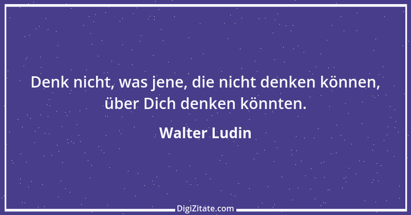 Zitat von Walter Ludin 461