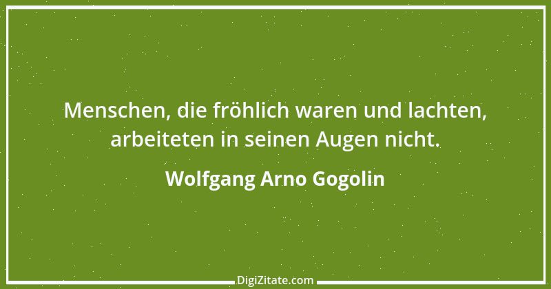 Zitat von Wolfgang Arno Gogolin 8