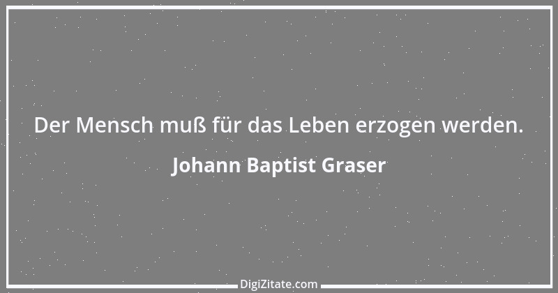 Zitat von Johann Baptist Graser 4