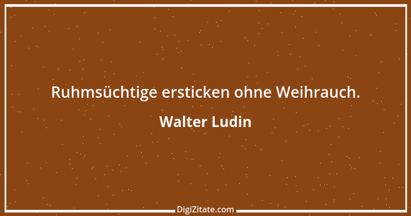 Zitat von Walter Ludin 464