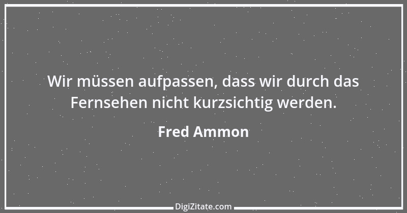 Zitat von Fred Ammon 174