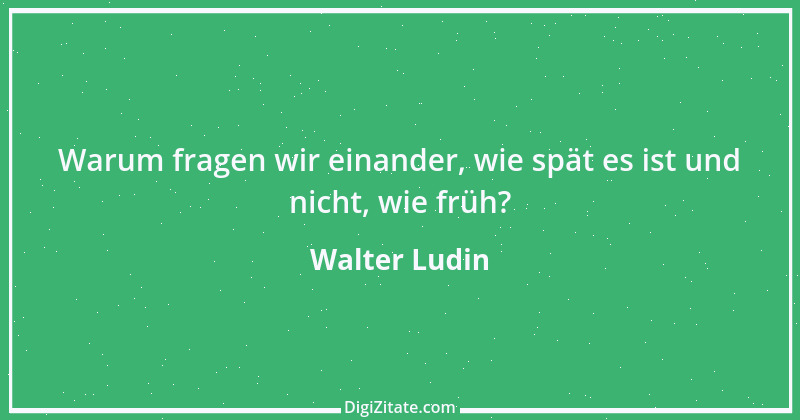 Zitat von Walter Ludin 1252