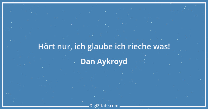 Zitat von Dan Aykroyd 1