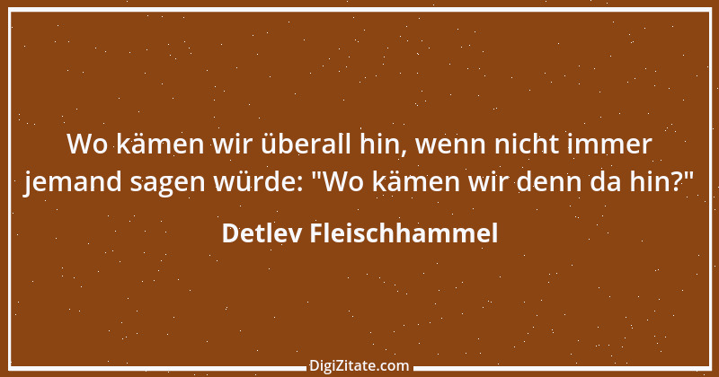 Zitat von Detlev Fleischhammel 107