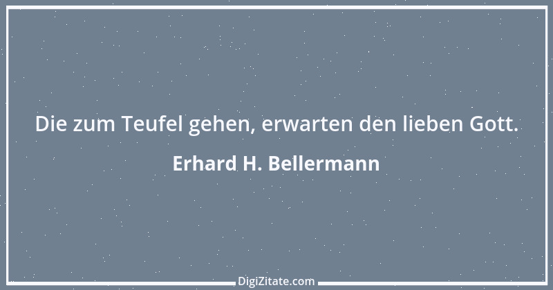 Zitat von Erhard H. Bellermann 483