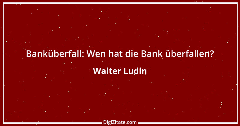 Zitat von Walter Ludin 1475