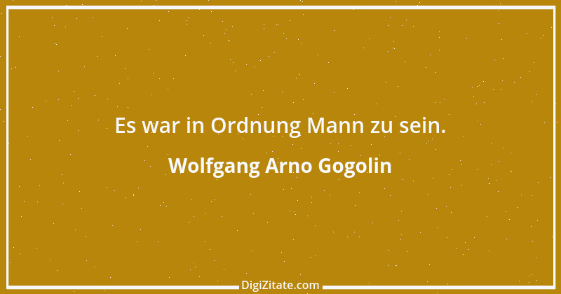 Zitat von Wolfgang Arno Gogolin 23