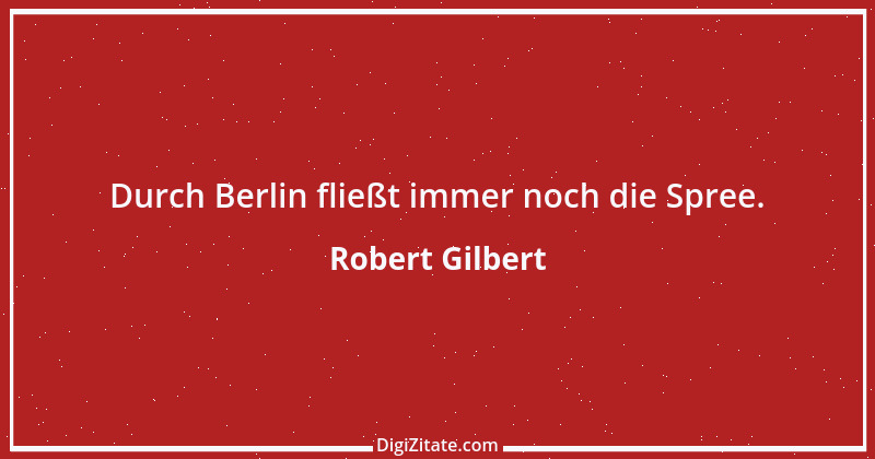 Zitat von Robert Gilbert 6