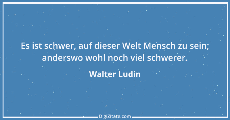 Zitat von Walter Ludin 484