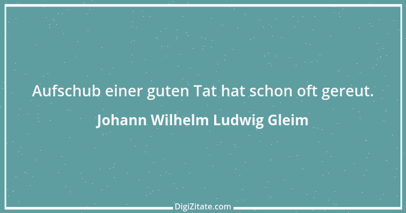 Zitat von Johann Wilhelm Ludwig Gleim 55