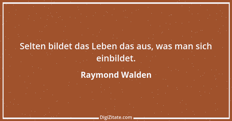 Zitat von Raymond Walden 458