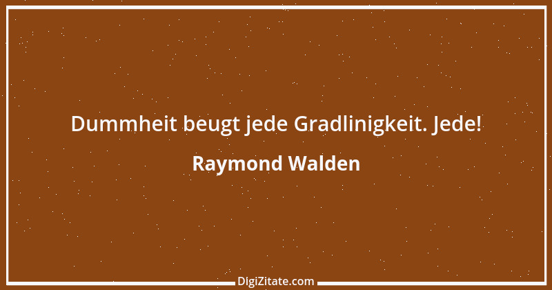 Zitat von Raymond Walden 460