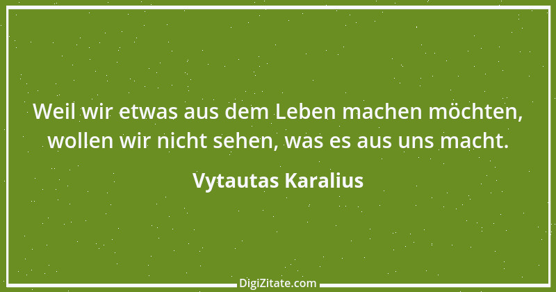 Zitat von Vytautas Karalius 39