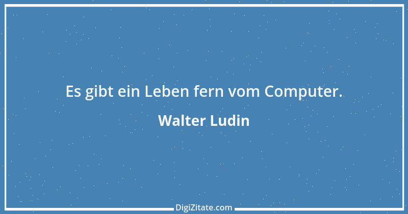 Zitat von Walter Ludin 492