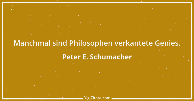 Zitat von Peter E. Schumacher 798