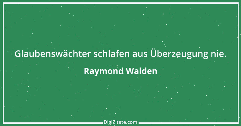 Zitat von Raymond Walden 467