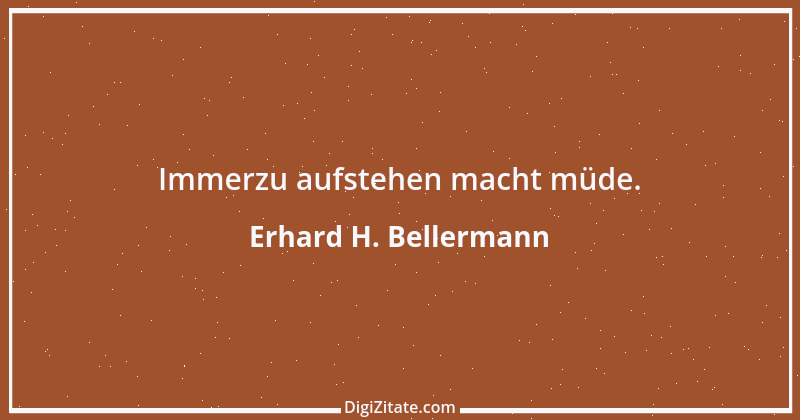 Zitat von Erhard H. Bellermann 267