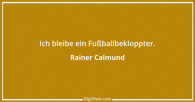 Zitat von Rainer Calmund 5