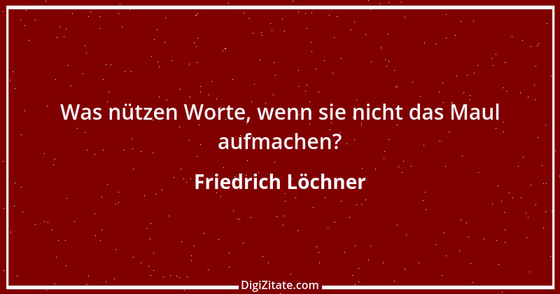 Zitat von Friedrich Löchner 306