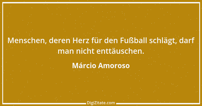 Zitat von Márcio Amoroso 1