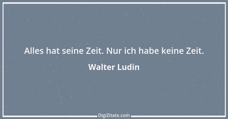 Zitat von Walter Ludin 513