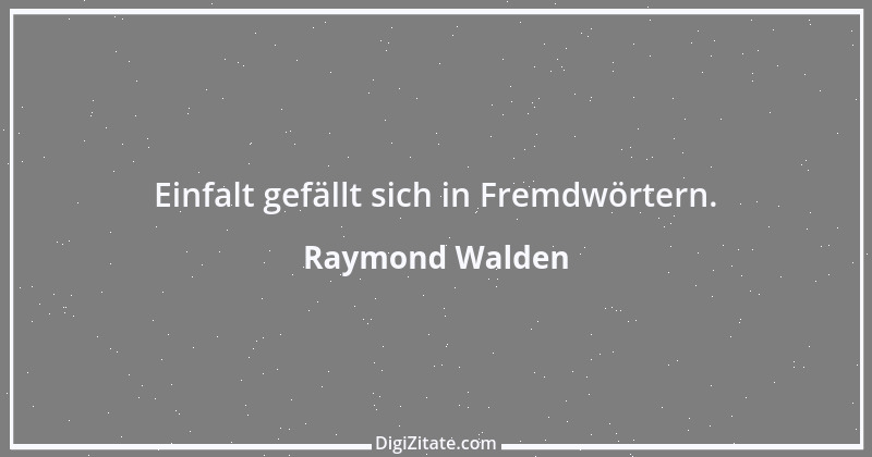 Zitat von Raymond Walden 485