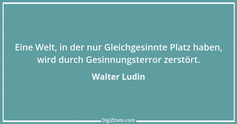 Zitat von Walter Ludin 515