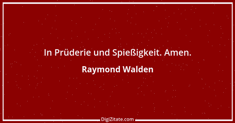 Zitat von Raymond Walden 487