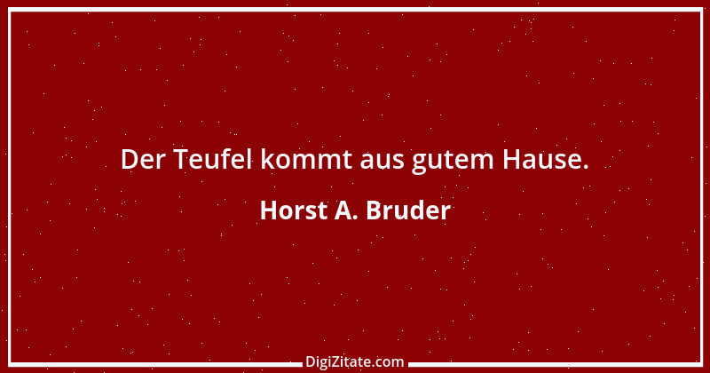 Zitat von Horst A. Bruder 146