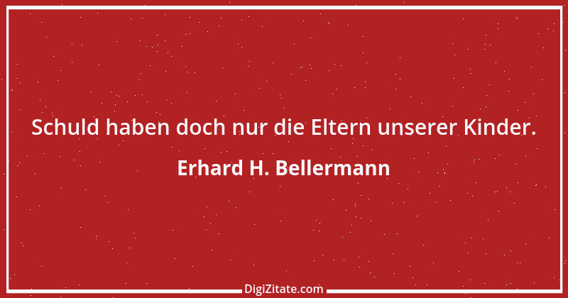 Zitat von Erhard H. Bellermann 531