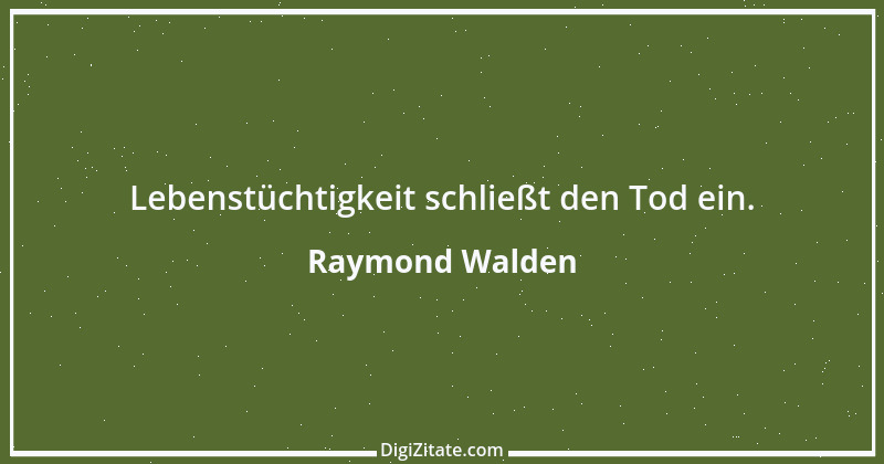 Zitat von Raymond Walden 492