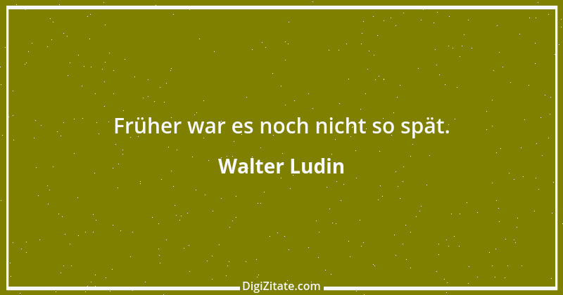 Zitat von Walter Ludin 523