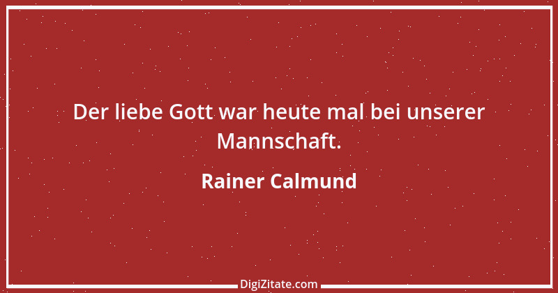 Zitat von Rainer Calmund 24