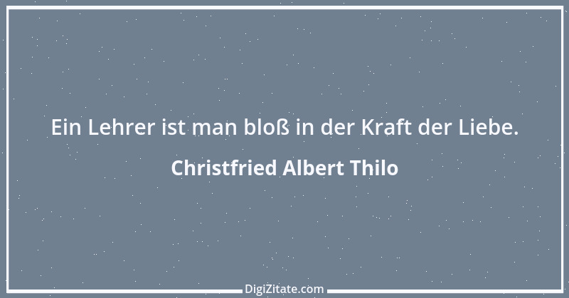 Zitat von Christfried Albert Thilo 1