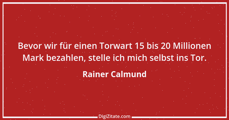 Zitat von Rainer Calmund 25