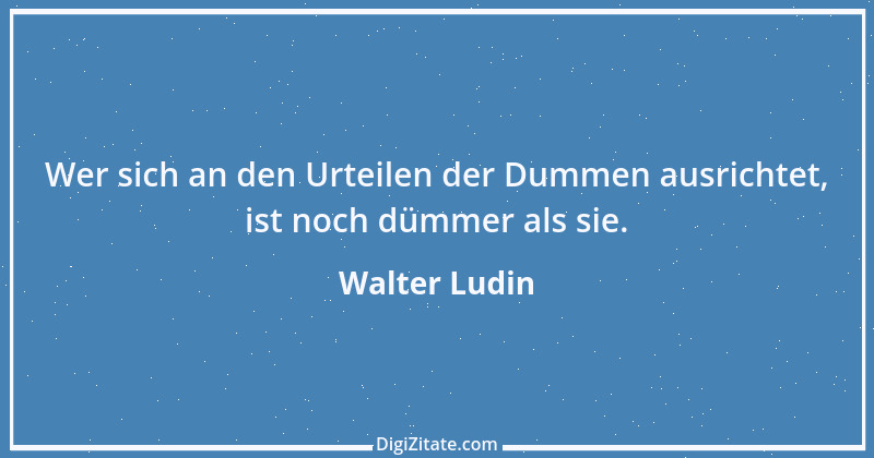 Zitat von Walter Ludin 526