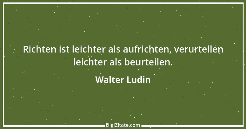 Zitat von Walter Ludin 527