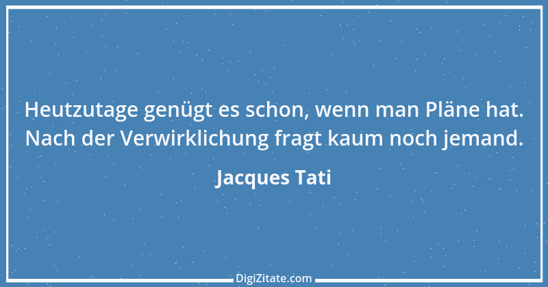 Zitat von Jacques Tati 9