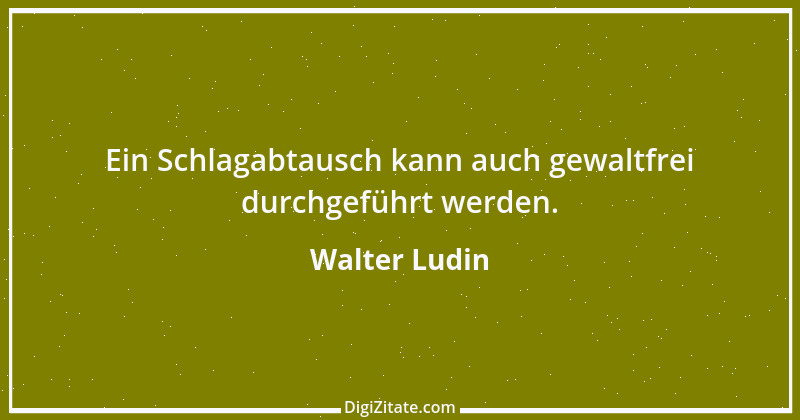 Zitat von Walter Ludin 528