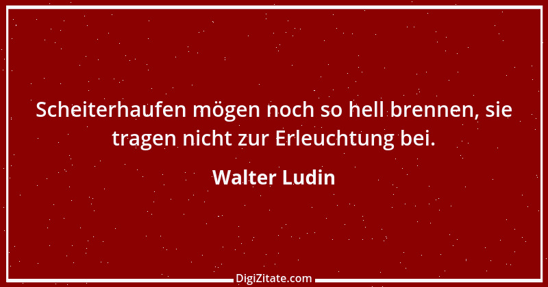 Zitat von Walter Ludin 532