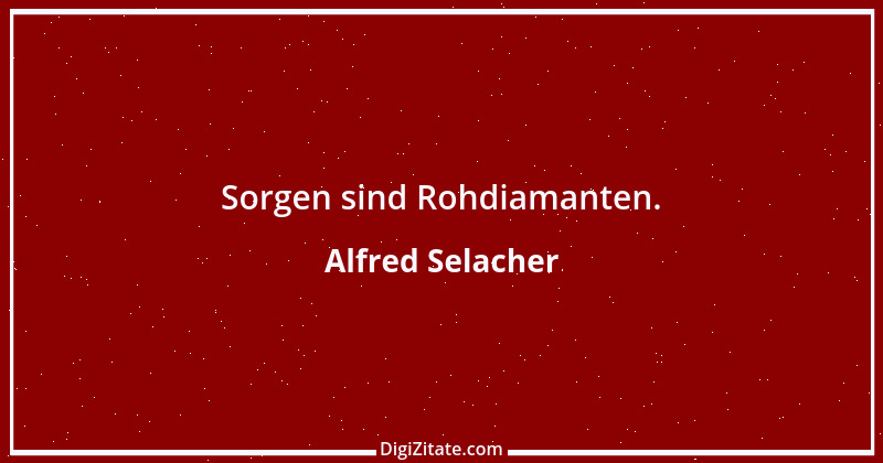 Zitat von Alfred Selacher 355