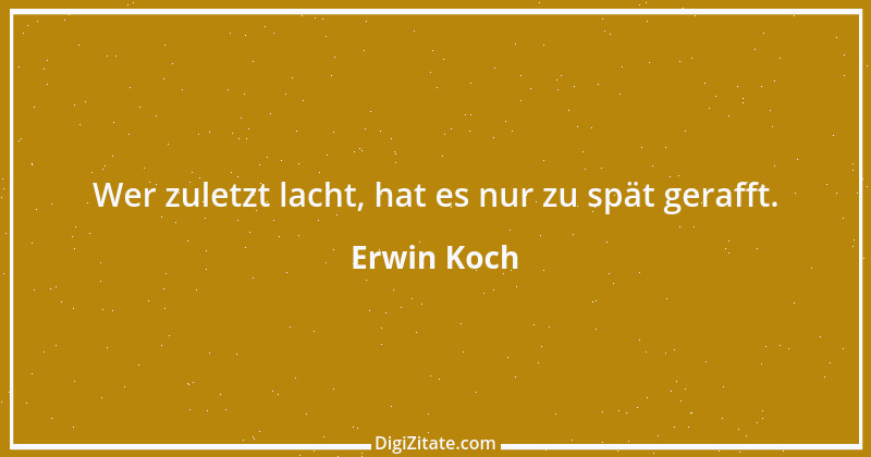 Zitat von Erwin Koch 162