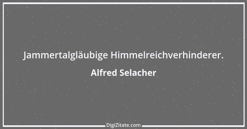 Zitat von Alfred Selacher 356