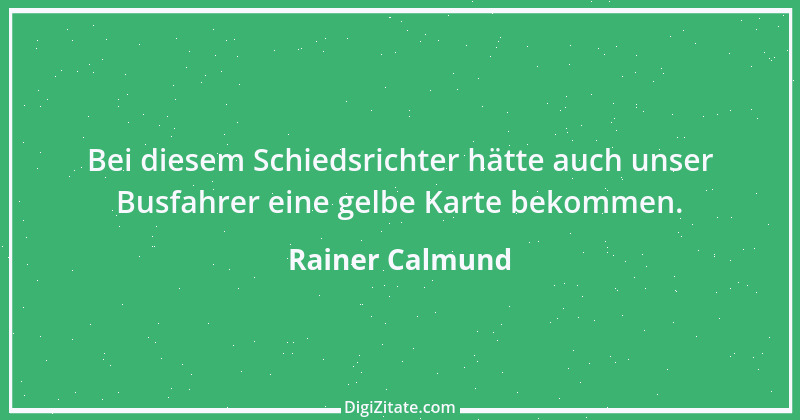 Zitat von Rainer Calmund 34