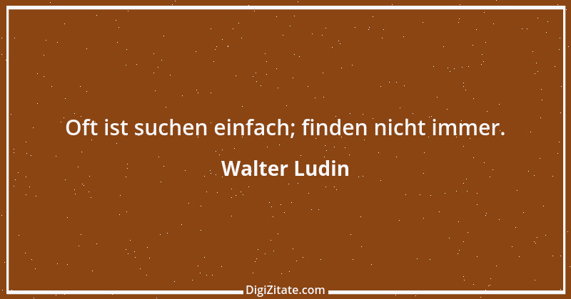 Zitat von Walter Ludin 536