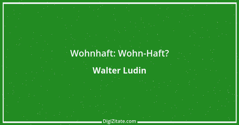 Zitat von Walter Ludin 259