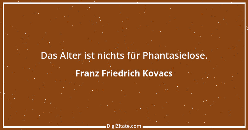 Zitat von Franz Friedrich Kovacs 25