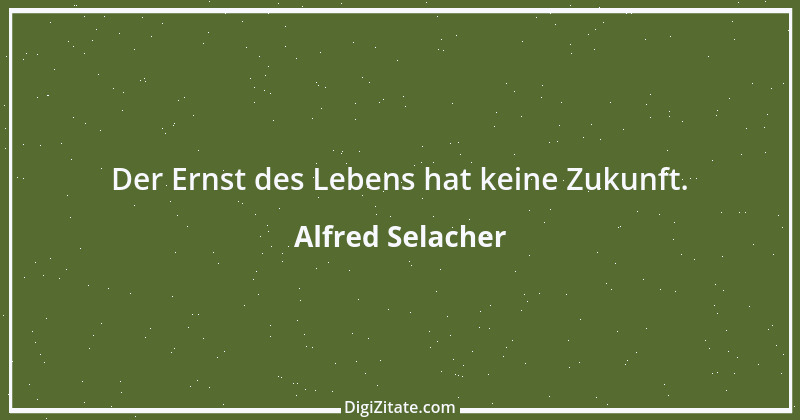 Zitat von Alfred Selacher 364